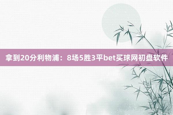 拿到20分利物浦:8场5胜3平bet买球网初盘软件