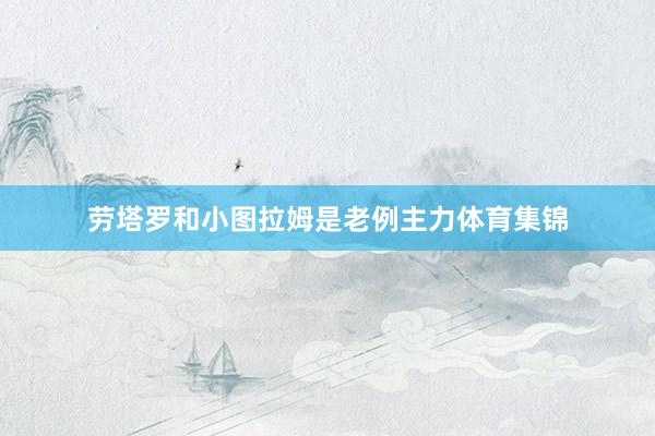 劳塔罗和小图拉姆是老例主力体育集锦