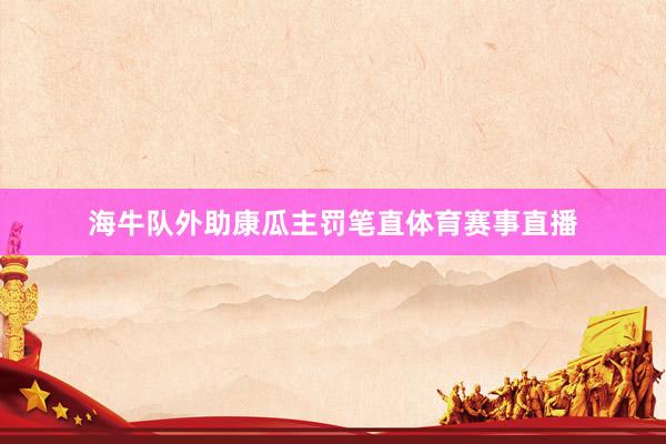 海牛队外助康瓜主罚笔直体育赛事直播