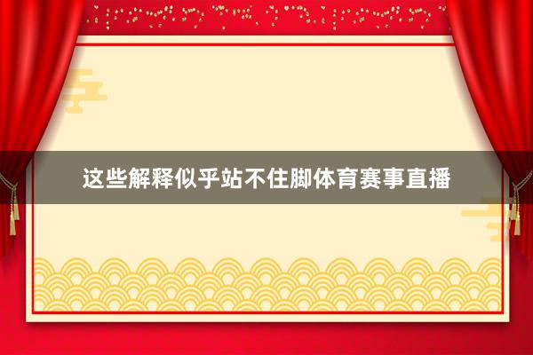 这些解释似乎站不住脚体育赛事直播