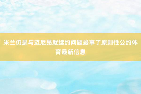 米兰仍是与迈尼昂就续约问题竣事了原则性公约体育最新信息