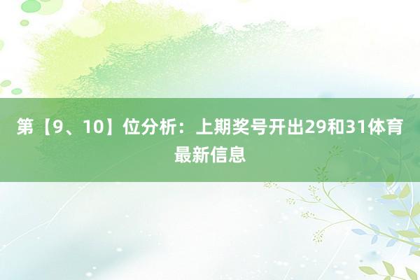 第【9、10】位分析:上期奖号开出29和31体育最新信息