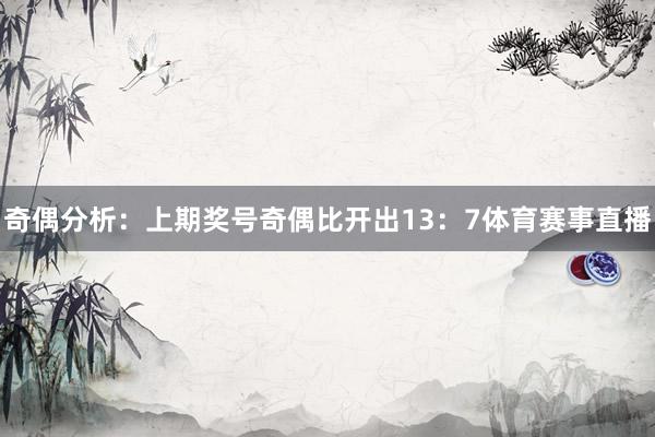 奇偶分析：上期奖号奇偶比开出13：7体育赛事直播