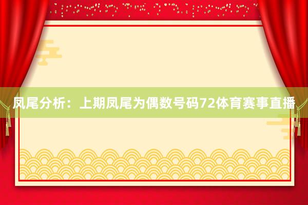 凤尾分析:上期凤尾为偶数号码72体育赛事直播