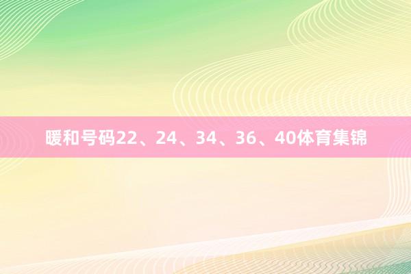 暖和号码22、24、34、36、40体育集锦