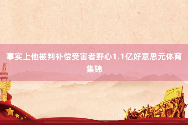 事实上他被判补偿受害者野心1.1亿好意思元体育集锦