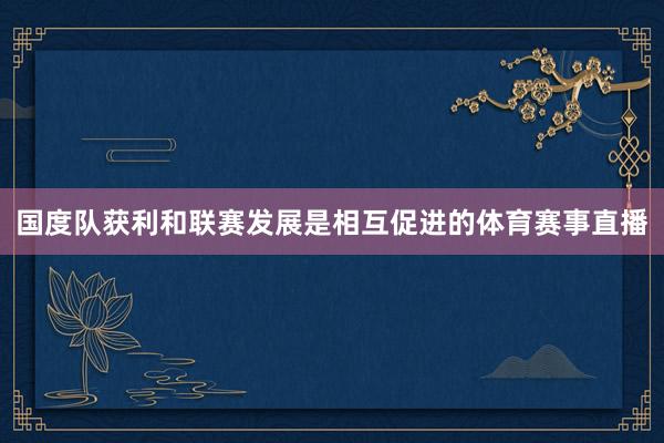 国度队获利和联赛发展是相互促进的体育赛事直播